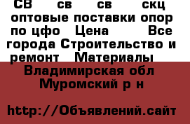  СВ 95, св110, св 164, скц  оптовые поставки опор по цфо › Цена ­ 10 - Все города Строительство и ремонт » Материалы   . Владимирская обл.,Муромский р-н